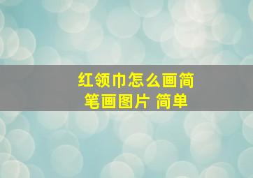 红领巾怎么画简笔画图片 简单